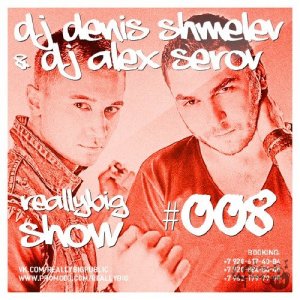  DJ DENIS SHMELEV & DJ ALEX SEROV - Really Big Show #008 (2014) 