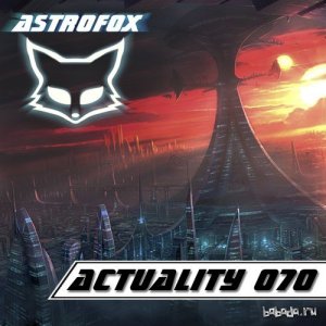  AstroFox - Actuality 070 Best Of Electro House April (2014) 
