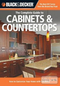  Black & Decker. The Complete Guide to Cabinets & Countertops/Bruce Barker/2013 