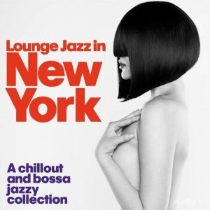  VA - Lounge Jazz in New York (A Chillout and Bossa Jazzy Collection) (2014) 