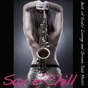  Sax O Chill Best of Erotic Lounge and Groove Jazz Music (2015) 