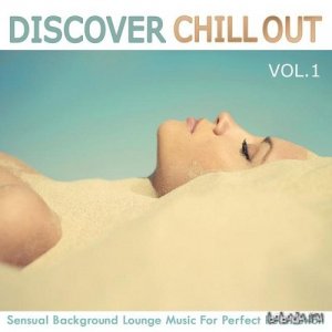  Discover Chill Out Vol 1 Sensual Background Lounge Music for Perfect Relaxation (2015) 