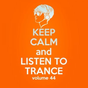  Keep Calm and Listen to Trance: Volume 44 