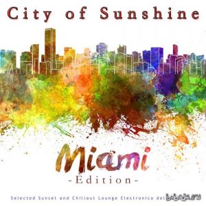  City of Sunshine Miami Edition Selected Sunset and Chillout Lounge Electronica Del Mar Music (2015) 